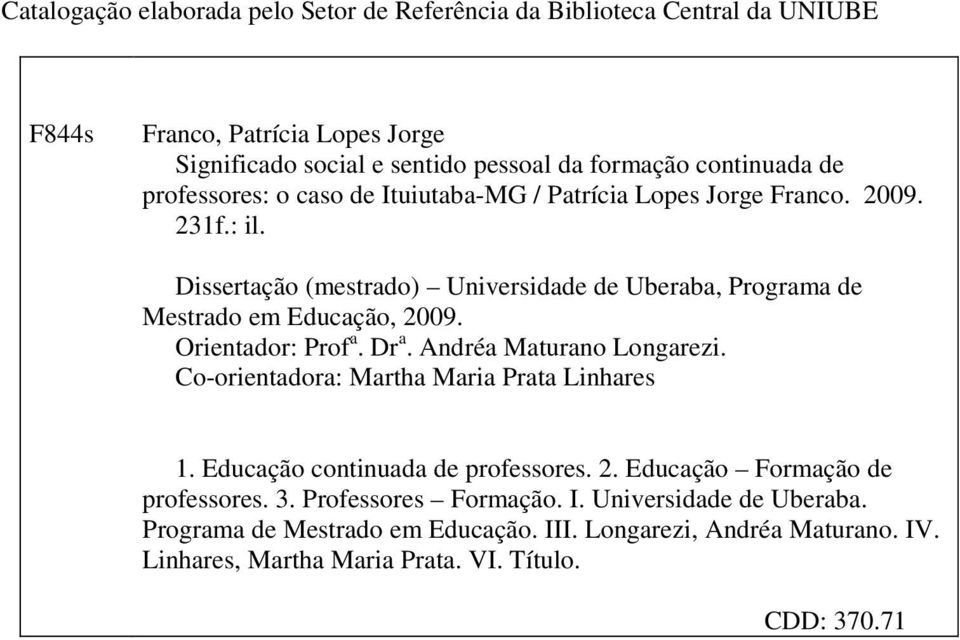 Orientador: Prof a. Dr a. Andréa Maturano Longarezi. Co-orientadora: Martha Maria Prata Linhares 1. Educação continuada de professores. 2. Educação Formação de professores. 3.