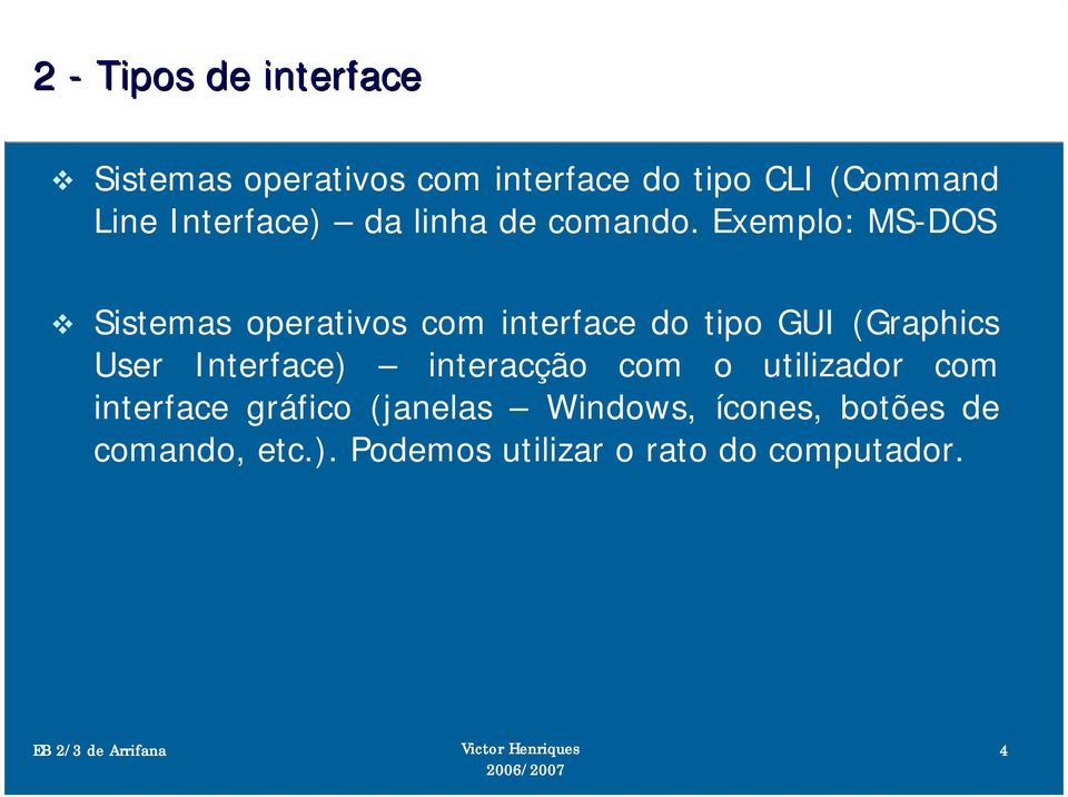 Exemplo: MS-DOS Sistemas operativos com interface do tipo GUI (Graphics User