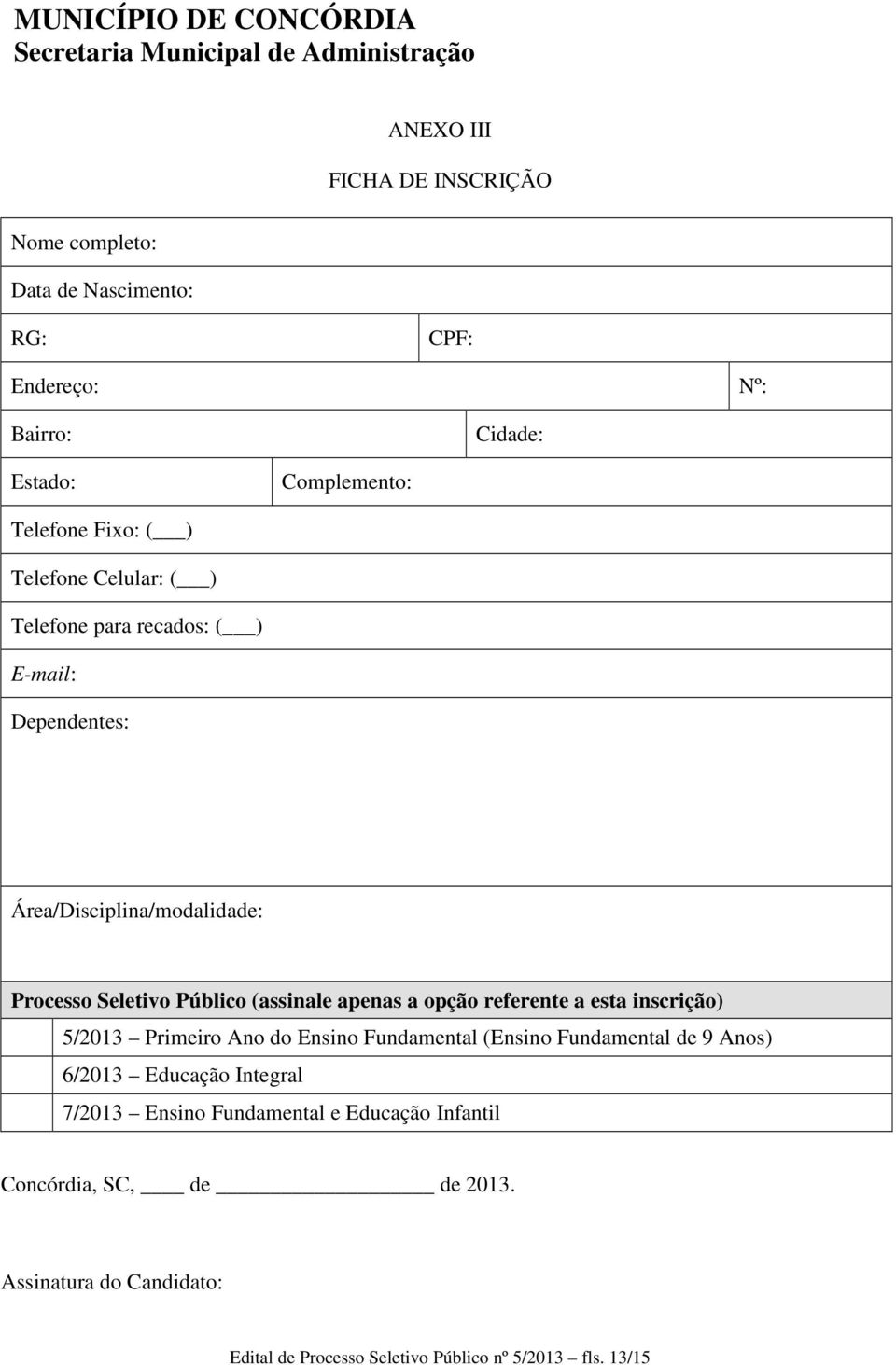 opção referente a esta inscrição) 5/2013 Primeiro Ano do Ensino Fundamental (Ensino Fundamental de 9 Anos) 6/2013 Educação Integral 7/2013