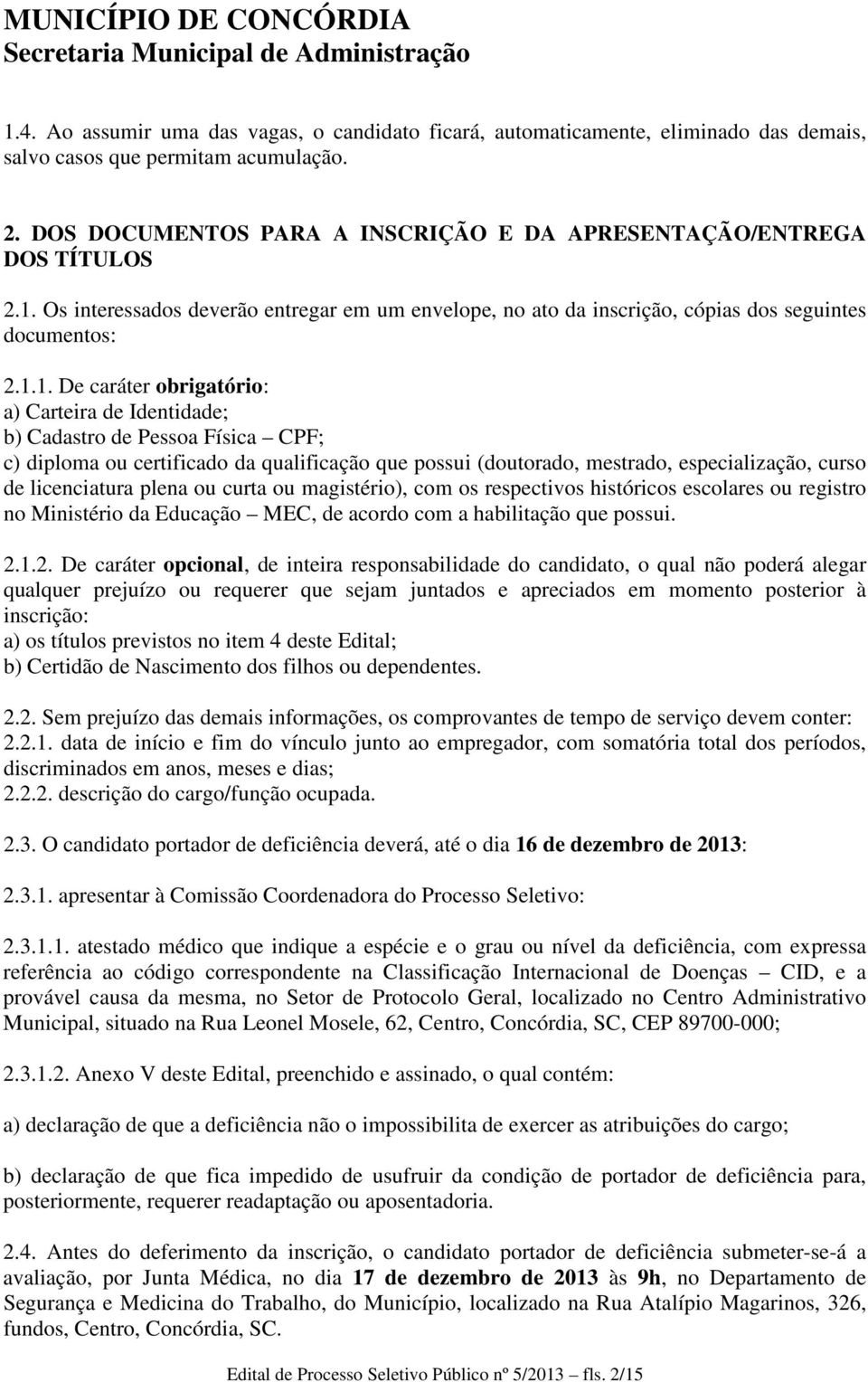 Os interessados deverão entregar em um envelope, no ato da inscrição, cópias dos seguintes documentos: 2.1.