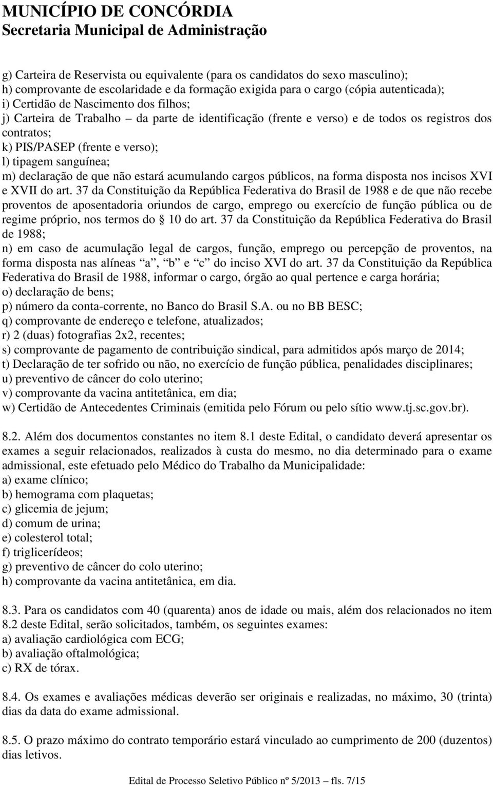 acumulando cargos públicos, na forma disposta nos incisos XVI e XVII do art.