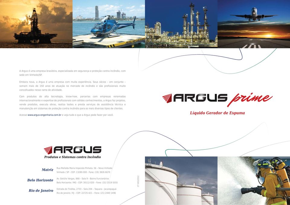 Com produtos de alta tecnologia, knowhow, parcerias com empresas renomadas internacionalmente e expertise de profissionais com sólidos conhecimentos, a Argus faz projetos, vende produtos, executa