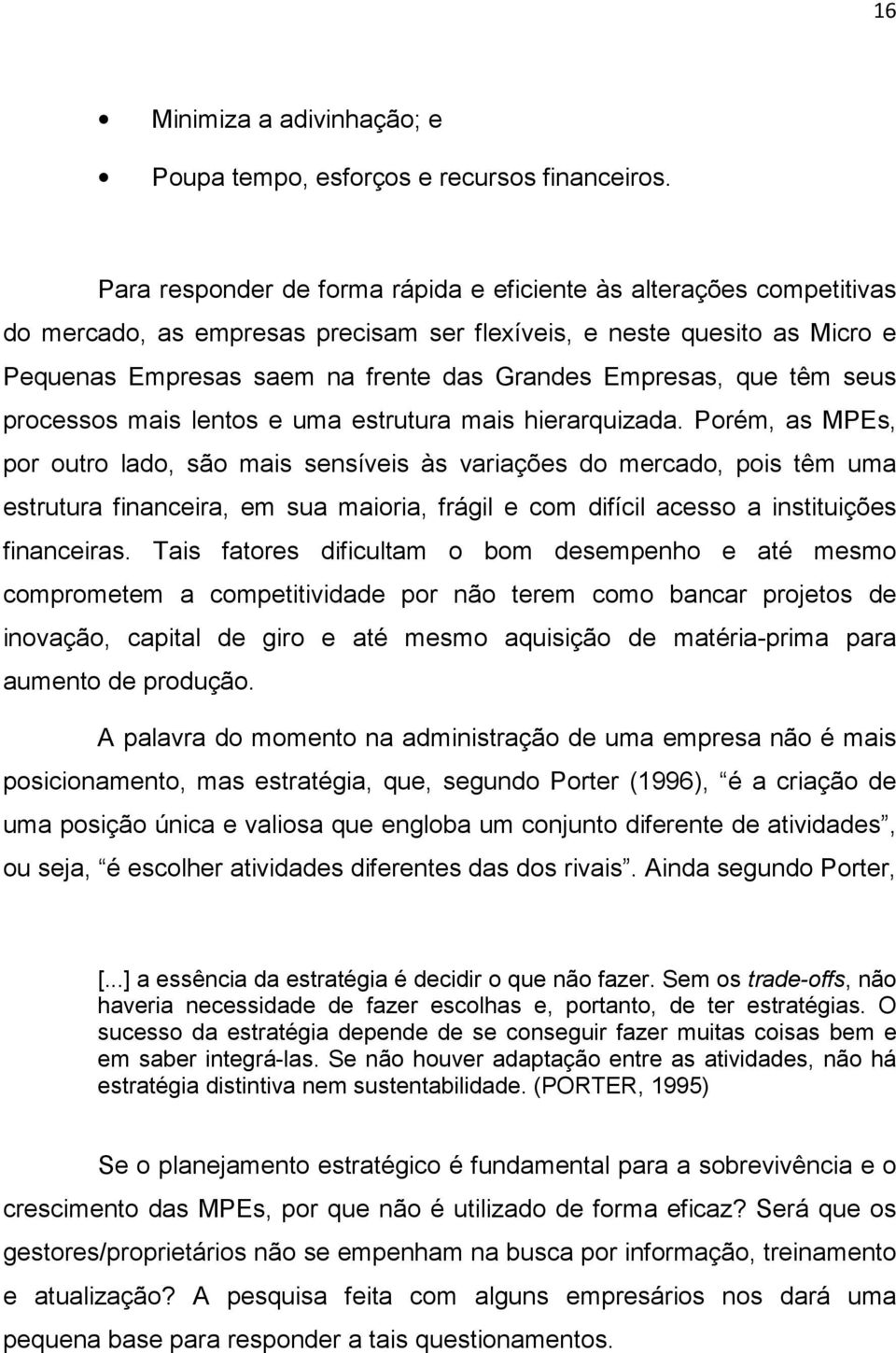 que têm seus processos mais lentos e uma estrutura mais hierarquizada.