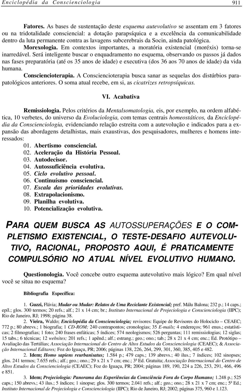 contra as lavagens subcerebrais da Socin, ainda patológica. Morexologia. Em contextos importantes, a moratória existencial (moréxis) torna-se inarredável.