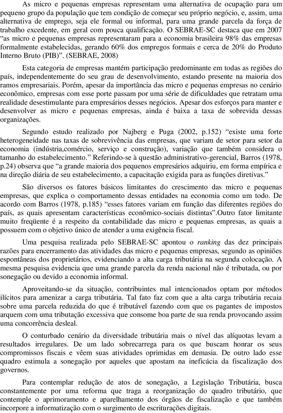 O SEBRAE-SC destaca que em 2007 as micro e pequenas empresas representaram para a economia brasileira 98% das empresas formalmente estabelecidas, gerando 60% dos empregos formais e cerca de 20% do