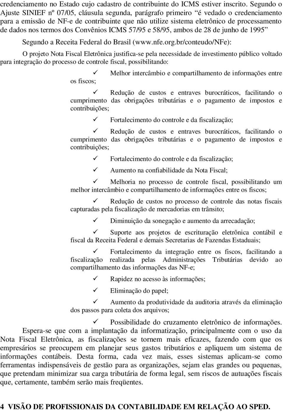 nos termos dos Convênios ICMS 57/95 e 58/95, ambos de 28 de junho de 1995 Segundo a Receita Federal do Brasil (www.nfe.org.