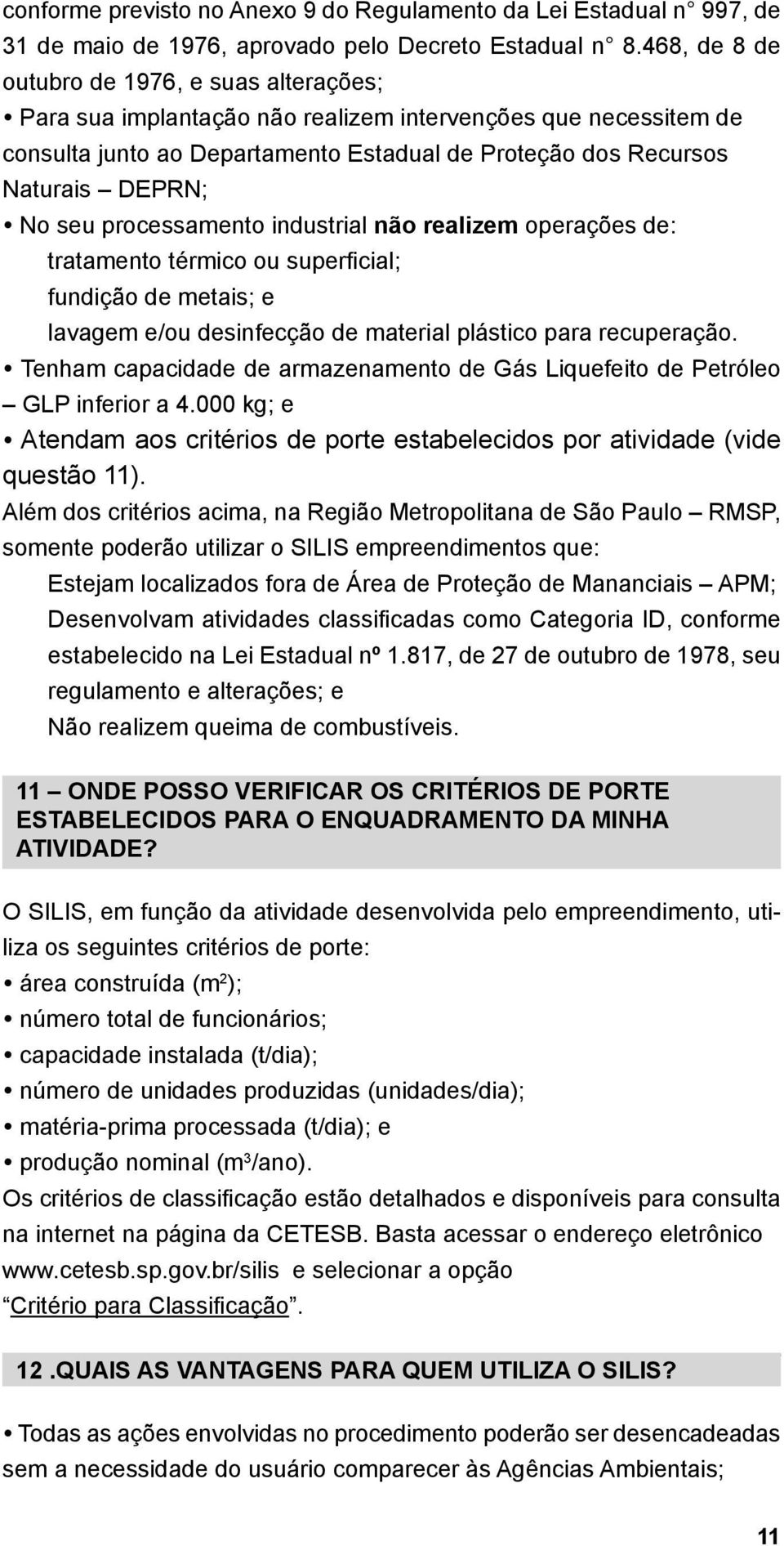 seu processamento industrial não realizem operações de: tratamento térmico ou superficial; fundição de metais; e lavagem e/ou desinfecção de material plástico para recuperação.