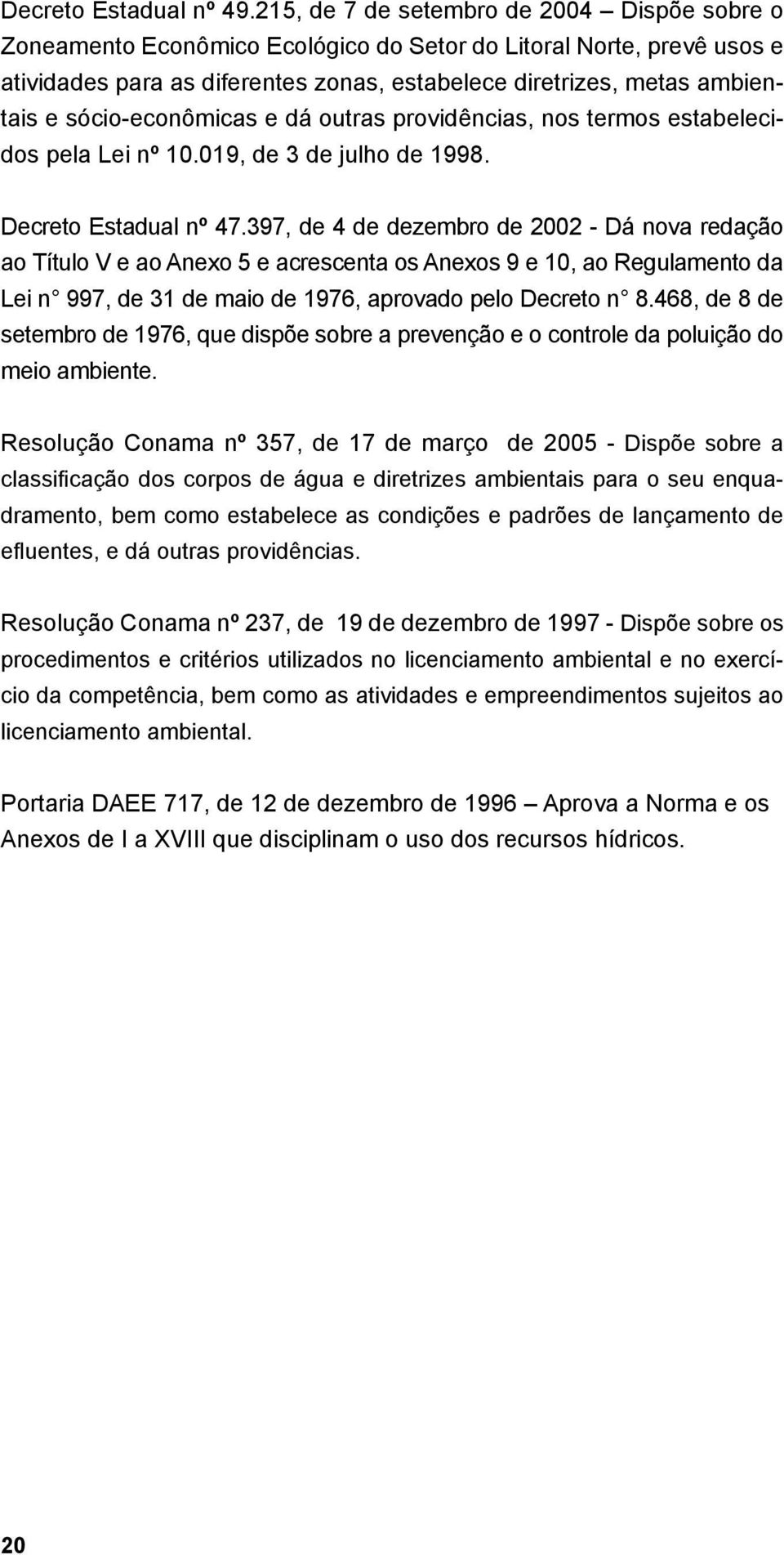 sócio-econômicas e dá outras providências, nos termos estabelecidos pela Lei nº 10.019, de 3 de julho de 1998. Decreto Estadual nº 47.