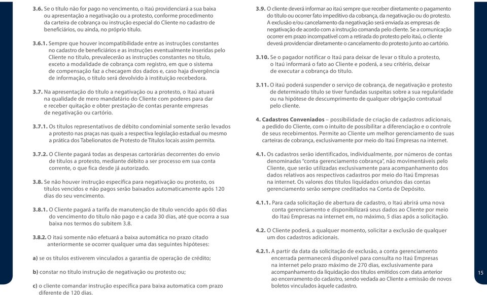 Sempre que houver incompatibilidade entre as instruções constantes no cadastro de beneficiários e as instruções eventualmente inseridas pelo Cliente no título, prevalecerão as instruções constantes