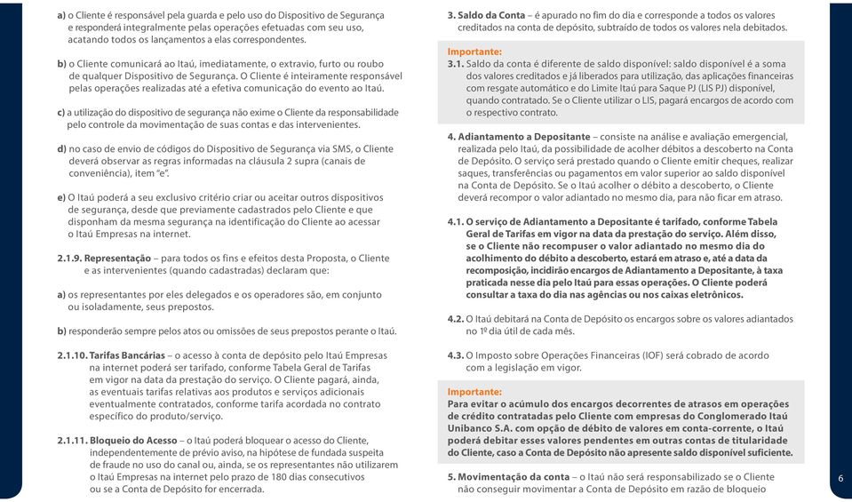 O Cliente é inteiramente responsável pelas operações realizadas até a efetiva comunicação do evento ao Itaú.