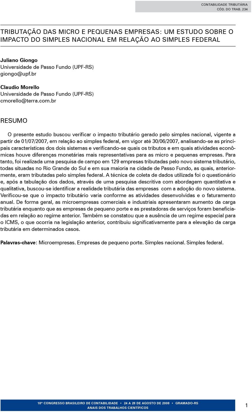 br RESUMO O presente estudo buscou verificar o impacto tributário gerado pelo simples nacional, vigente a partir de 01/07/2007, em relação ao simples federal, em vigor até 30/06/2007, analisando-se