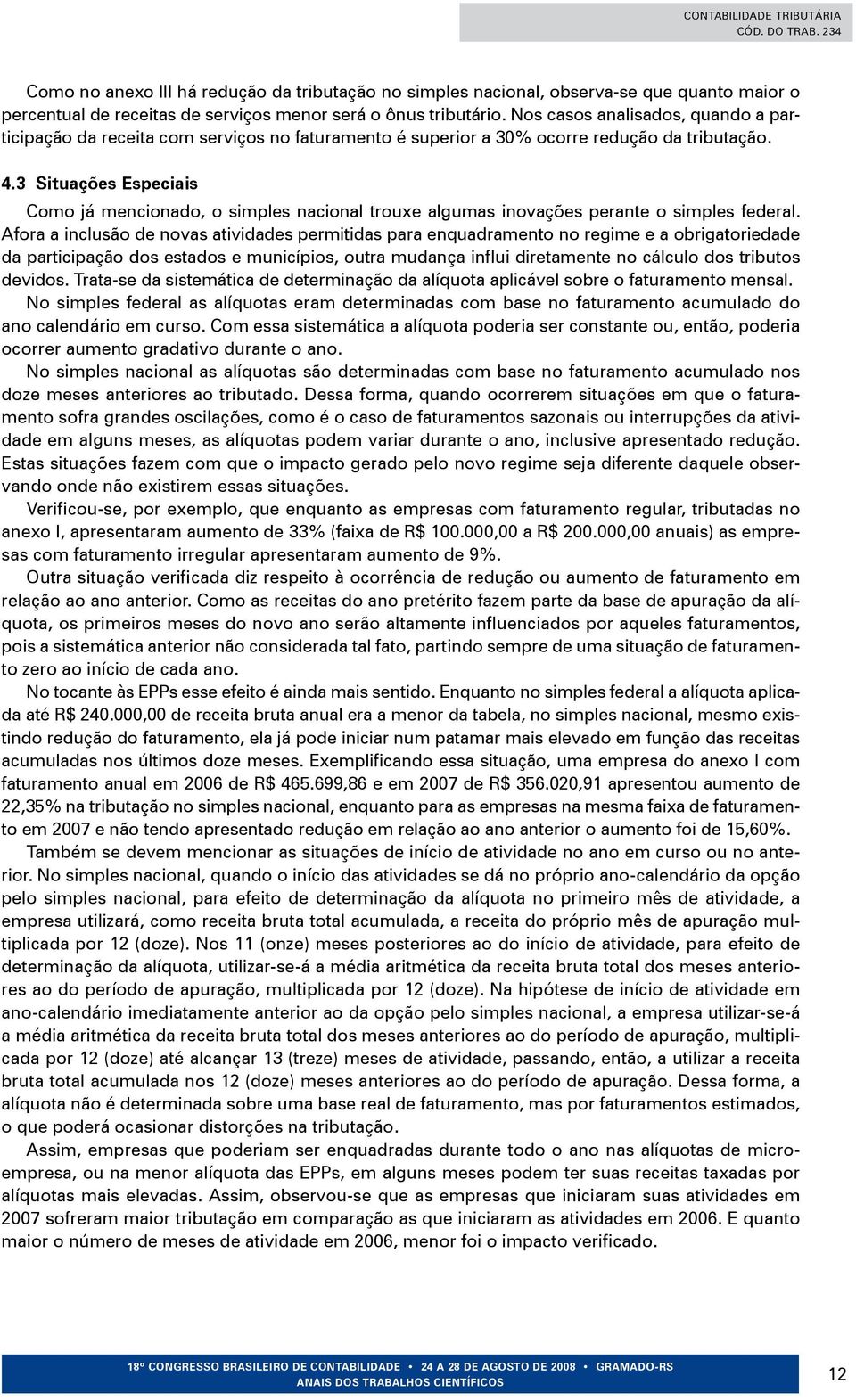 3 Situações Especiais Como já mencionado, o simples nacional trouxe algumas inovações perante o simples federal.