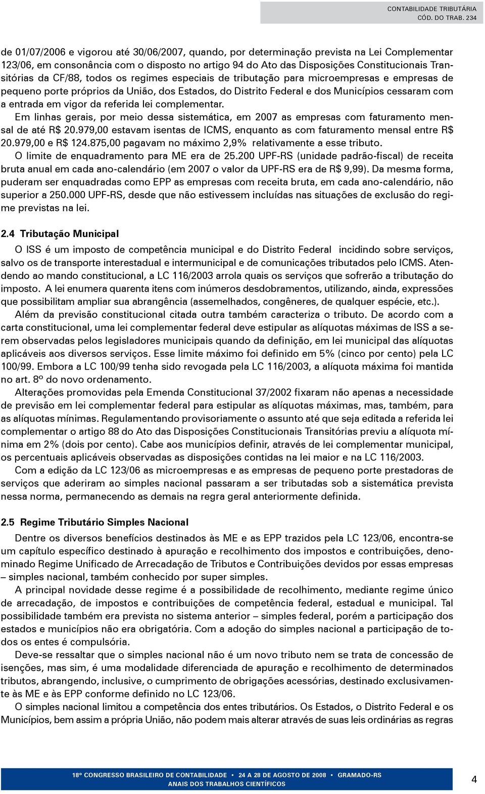 referida lei complementar. Em linhas gerais, por meio dessa sistemática, em 2007 as empresas com faturamento mensal de até R$ 20.