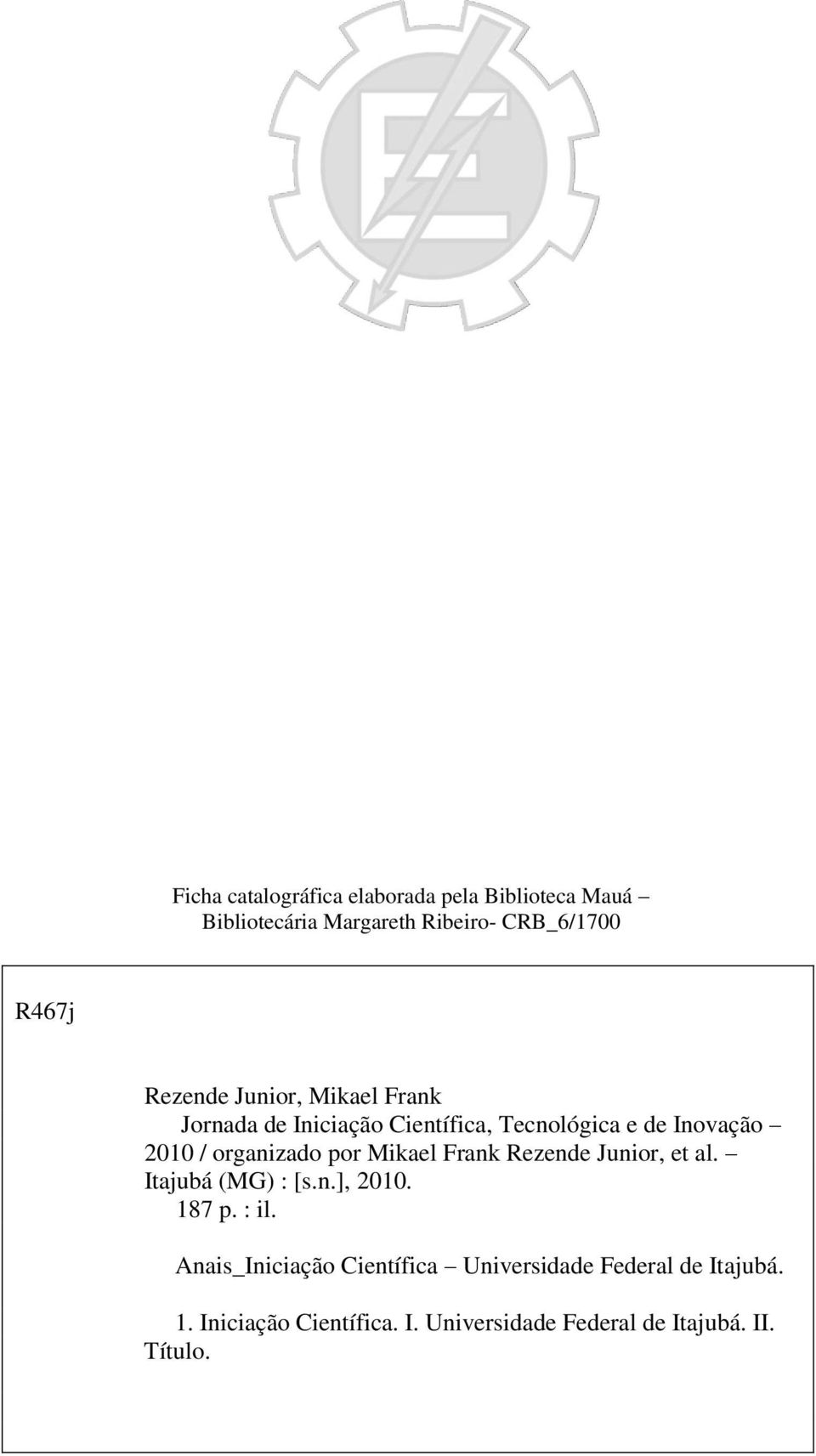 por Mikael Frank Rezende Junior, et al. Itajubá (MG) : [s.n.], 2010. 187 p. : il.