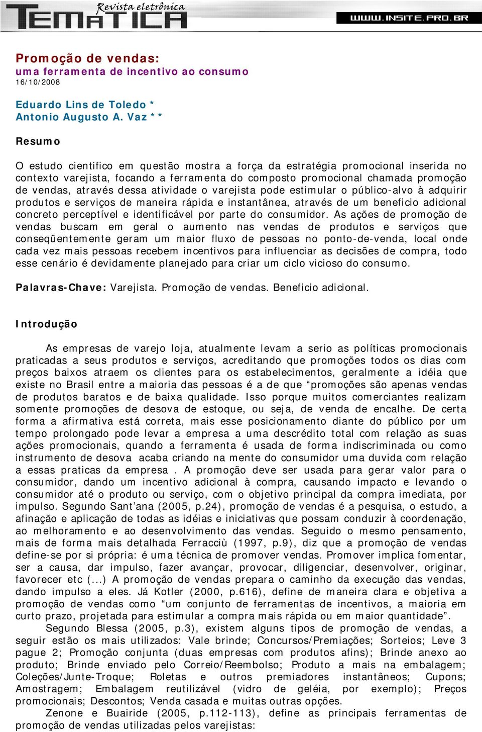 dessa atividade o varejista pode estimular o público-alvo à adquirir produtos e serviços de maneira rápida e instantânea, através de um beneficio adicional concreto perceptível e identificável por