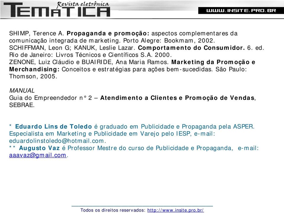 Marketing da Promoção e Merchandising: Conceitos e estratégias para ações bem-sucedidas. São Paulo: Thomson, 2005. MANUAL Guia do Empreendedor n 2 Atendimento a Clientes e Promoção de Vendas, SEBRAE.