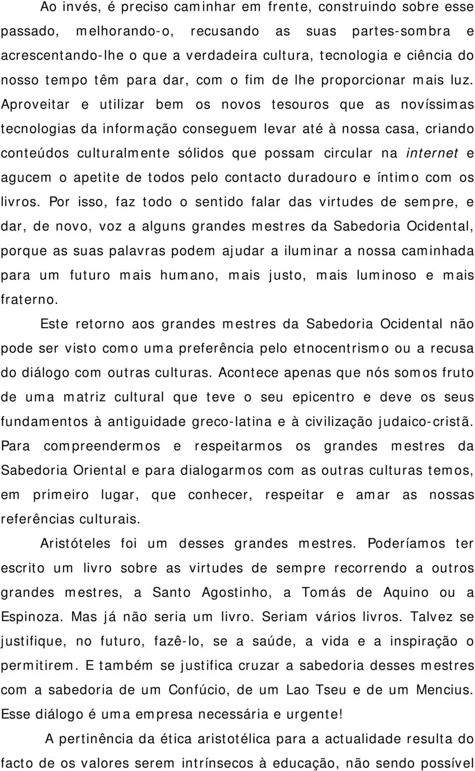 Aproveitar e utilizar bem os novos tesouros que as novíssimas tecnologias da informação conseguem levar até à nossa casa, criando conteúdos culturalmente sólidos que possam circular na internet e