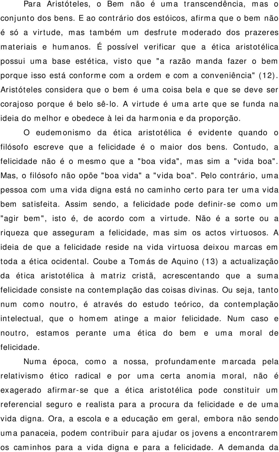 É possível verificar que a ética aristotélica possui uma base estética, visto que "a razão manda fazer o bem porque isso está conforme com a ordem e com a conveniência" (12).