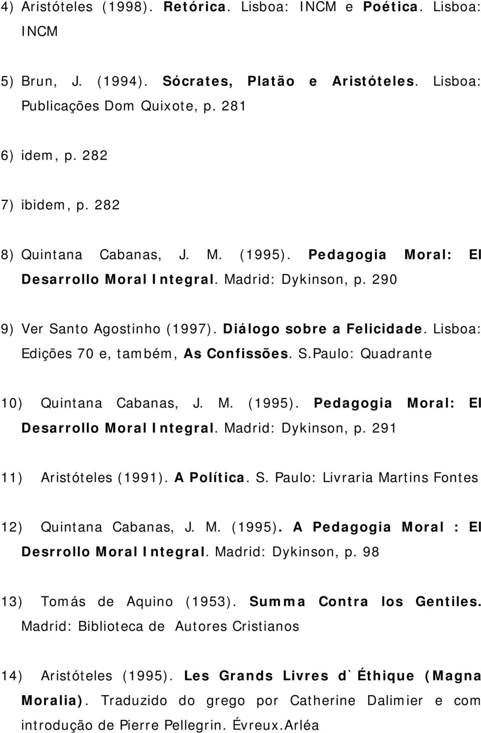 Lisboa: Edições 70 e, também, As Confissões. S.Paulo: Quadrante 10) Quintana Cabanas, J. M. (1995). Pedagogia Moral: El Desarrollo Moral Integral. Madrid: Dykinson, p. 291 11) Aristóteles (1991).