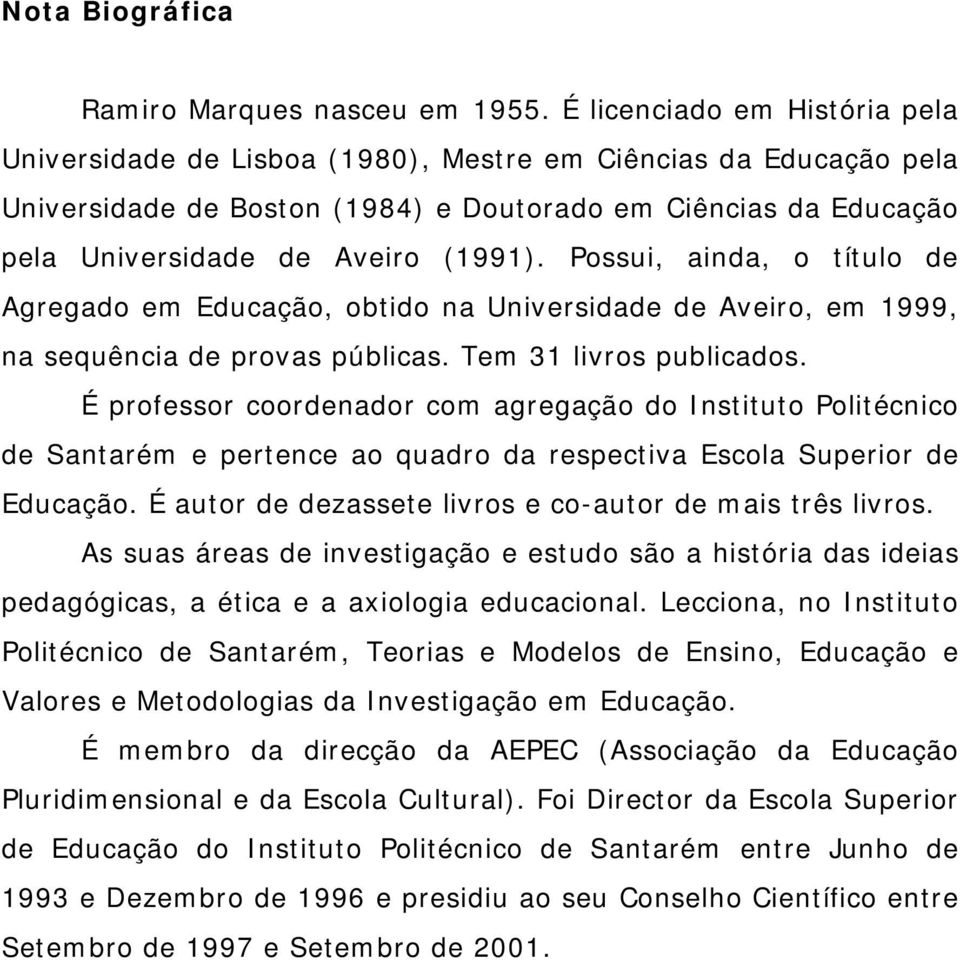 Possui, ainda, o título de Agregado em Educação, obtido na Universidade de Aveiro, em 1999, na sequência de provas públicas. Tem 31 livros publicados.