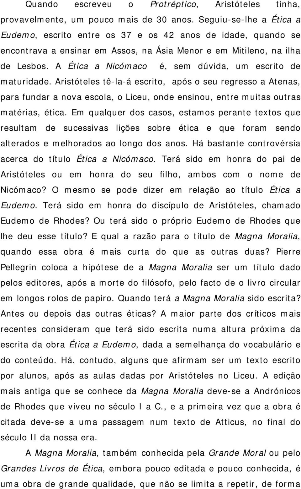 A Ética a Nicómaco é, sem dúvida, um escrito de maturidade.