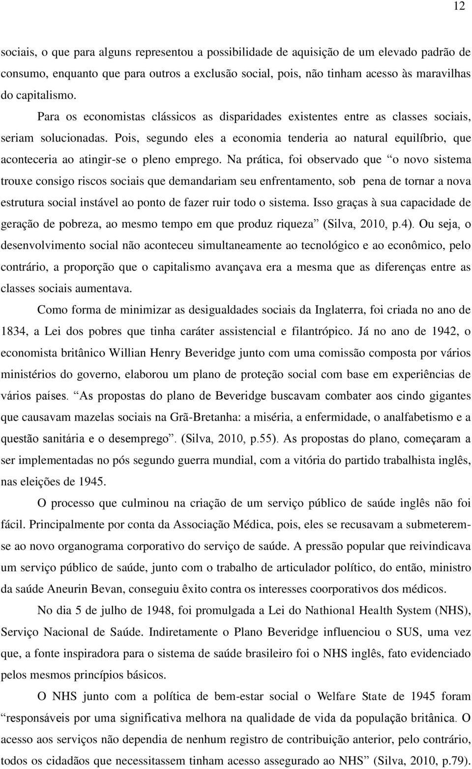 Pois, segundo eles a economia tenderia ao natural equilíbrio, que aconteceria ao atingir-se o pleno emprego.