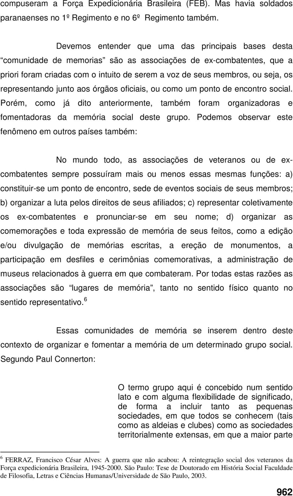 representando junto aos órgãos oficiais, ou como um ponto de encontro social. Porém, como já dito anteriormente, também foram organizadoras e fomentadoras da memória social deste grupo.