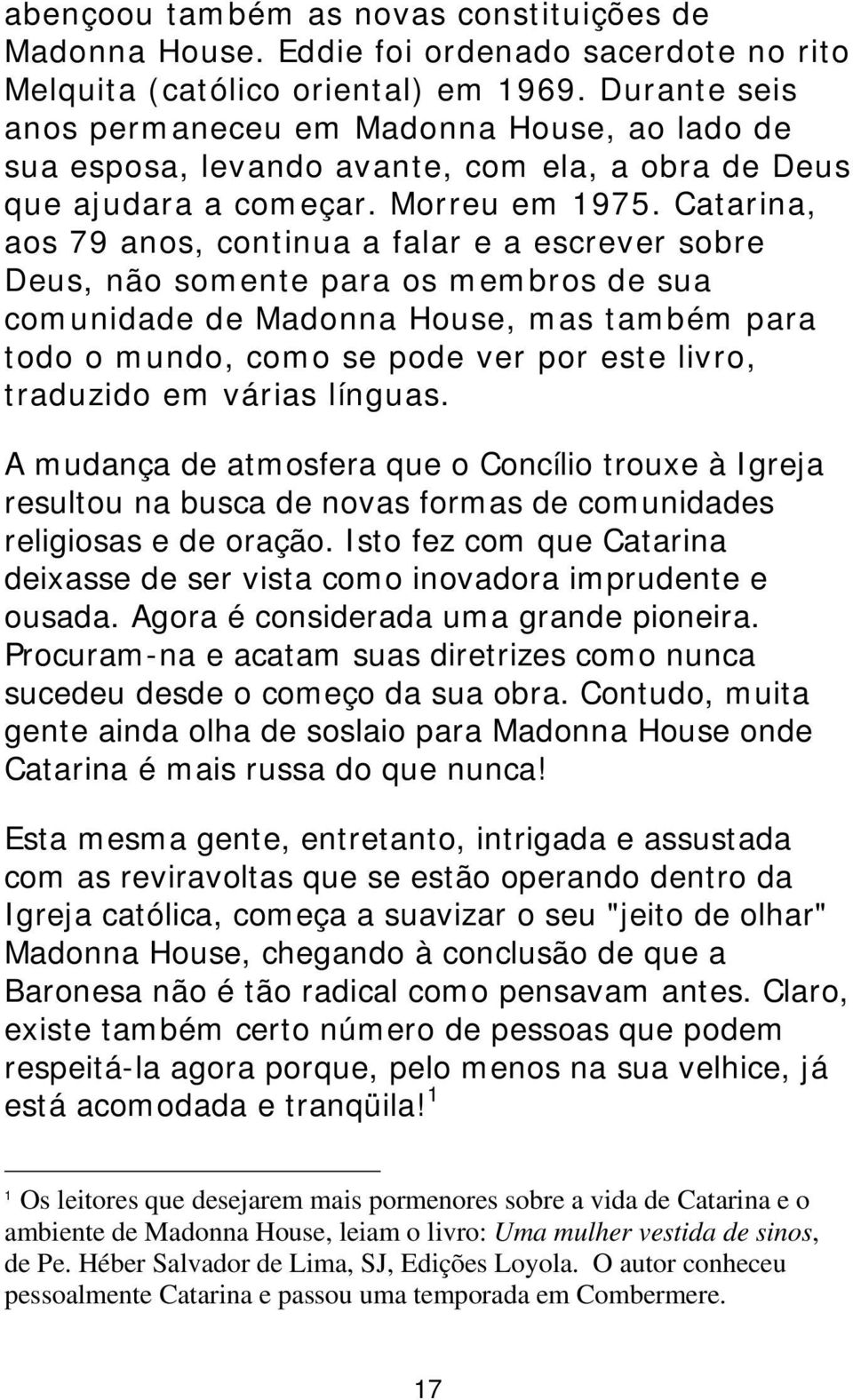 Catarina, aos 79 anos, continua a falar e a escrever sobre Deus, não somente para os membros de sua comunidade de Madonna House, mas também para todo o mundo, como se pode ver por este livro,