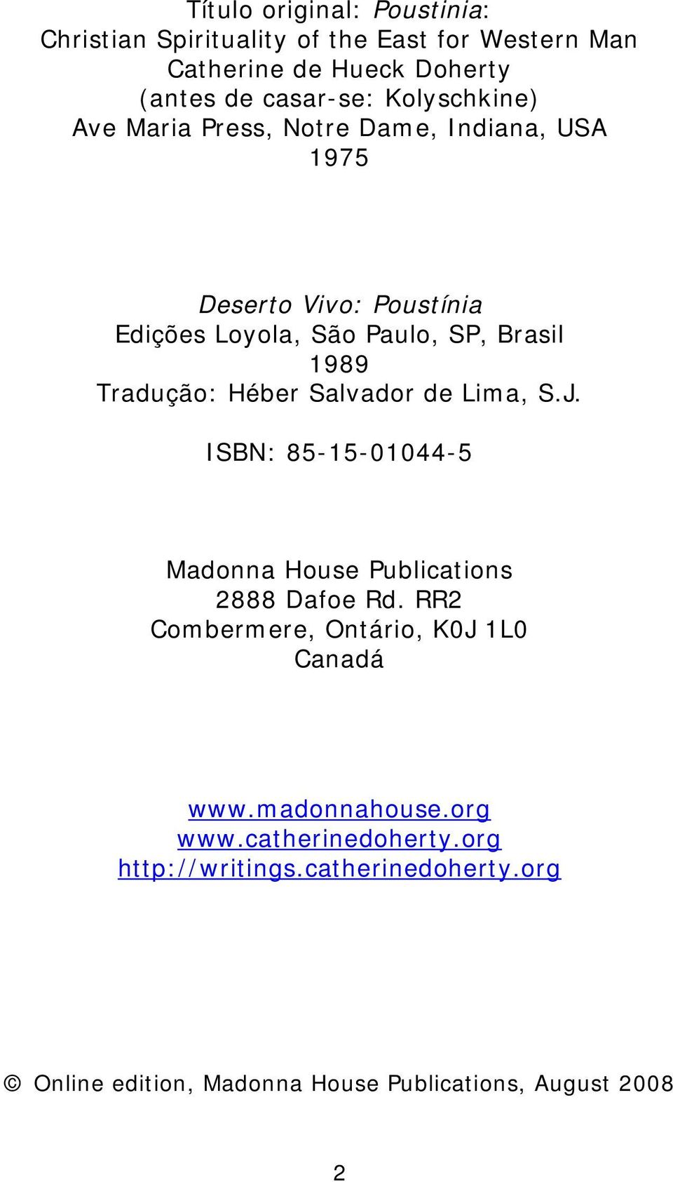 Tradução: Héber Salvador de Lima, S.J. ISBN: 85-15-01044-5 Madonna House Publications 2888 Dafoe Rd.