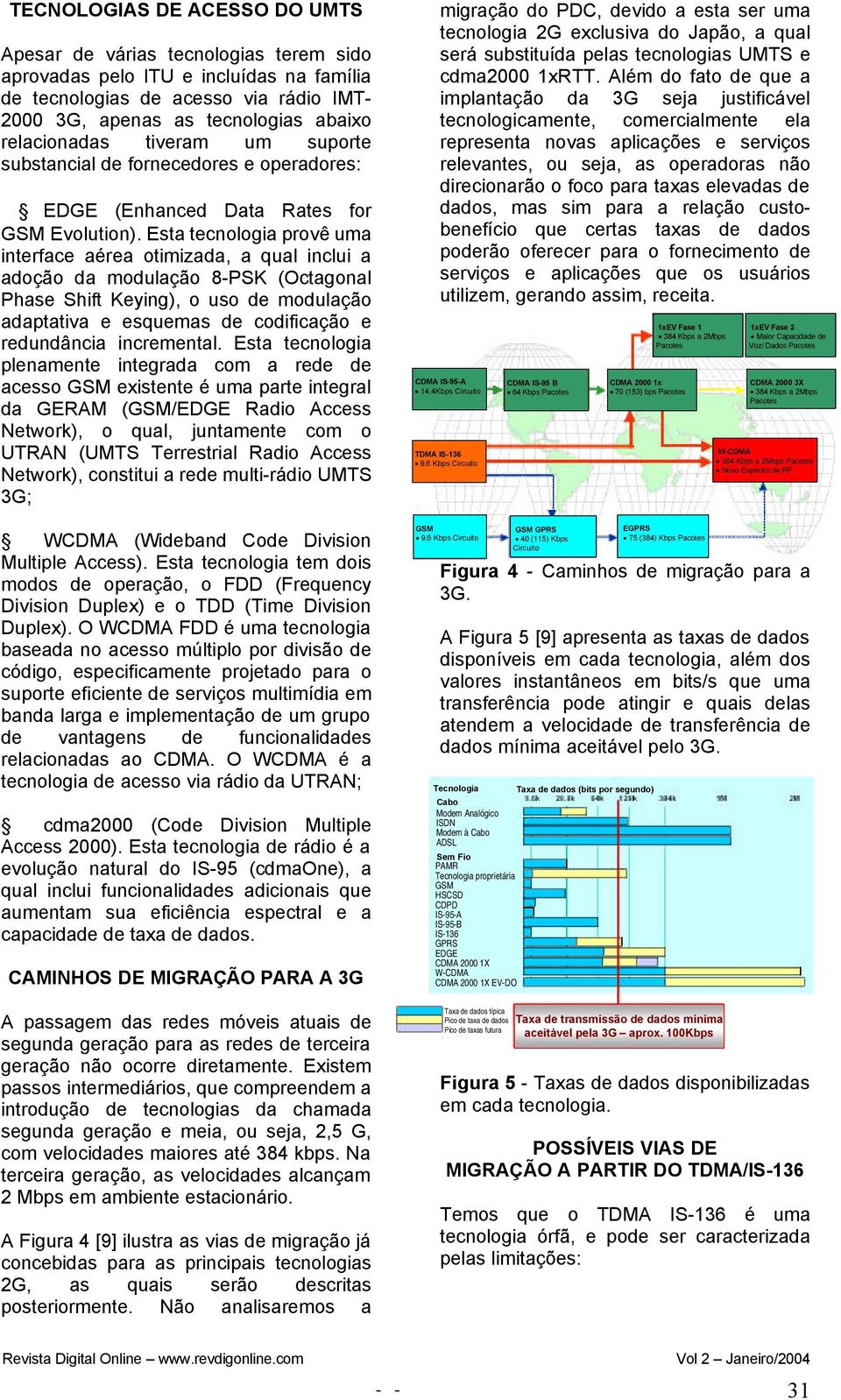 Esta tecnologia provê uma interface aérea otimizada, a qual inclui a adoção da modulação 8-PSK (Octagonal Phase Shift Keying), o uso de modulação adaptativa e esquemas de codificação e redundância