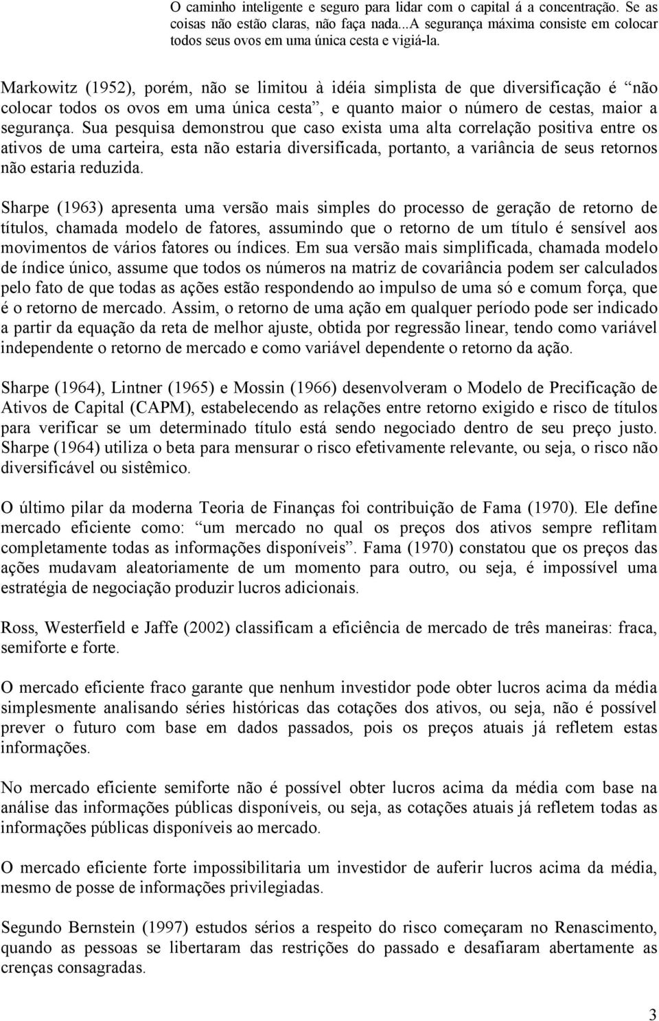 Markowitz (1952), porém, não se limitou à idéia simplista de que diversificação é não colocar todos os ovos em uma única cesta, e quanto maior o número de cestas, maior a segurança.