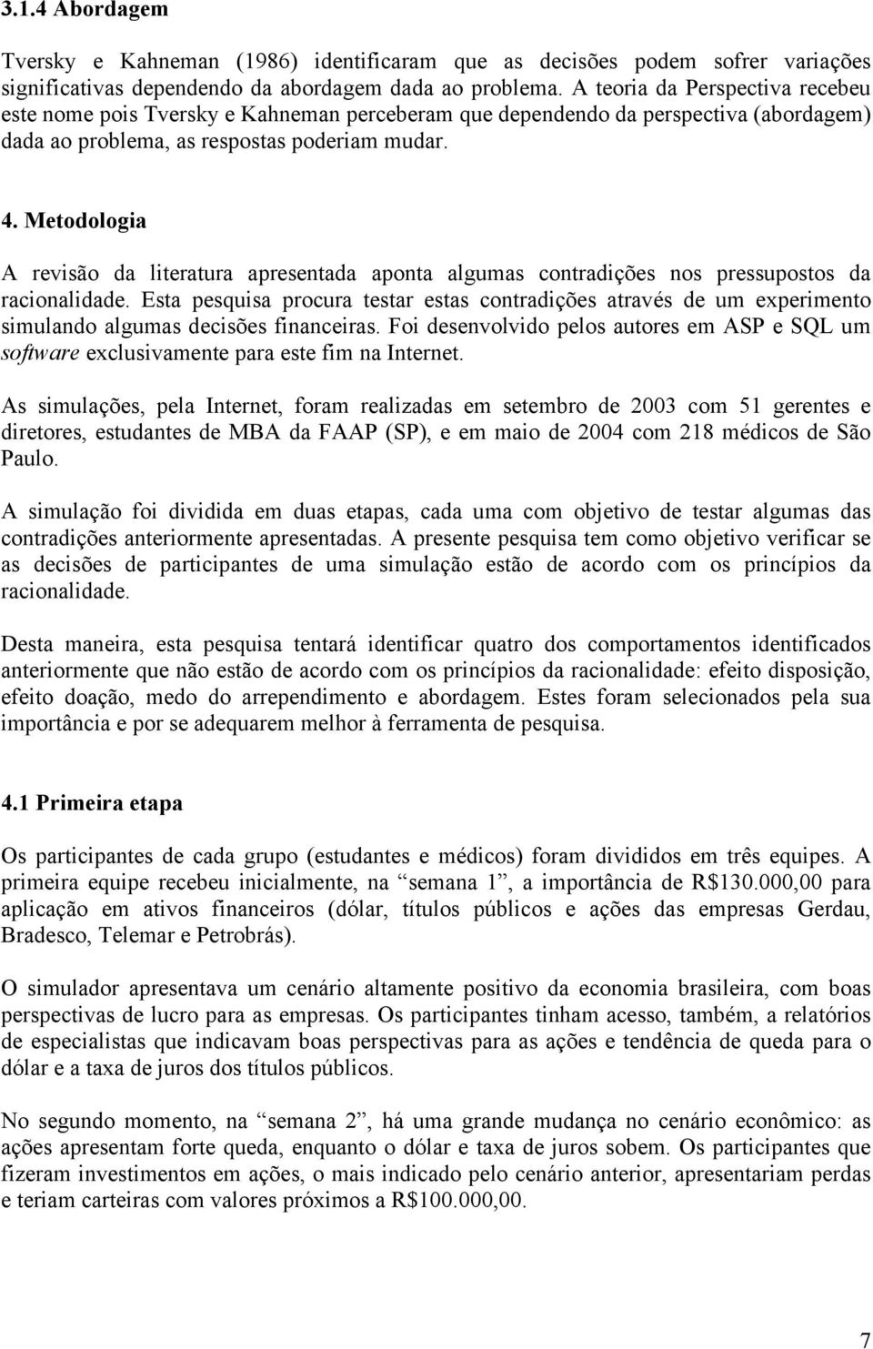 Metodologia A revisão da literatura apresentada aponta algumas contradições nos pressupostos da racionalidade.