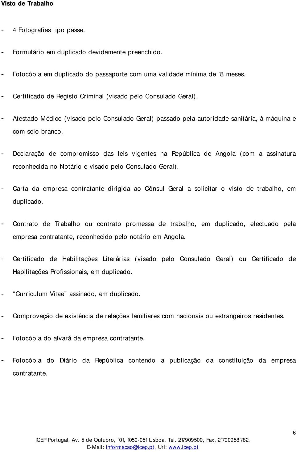 - Declaração de compromisso das leis vigentes na República de Angola (com a assinatura reconhecida no Notário e visado pelo Consulado Geral).