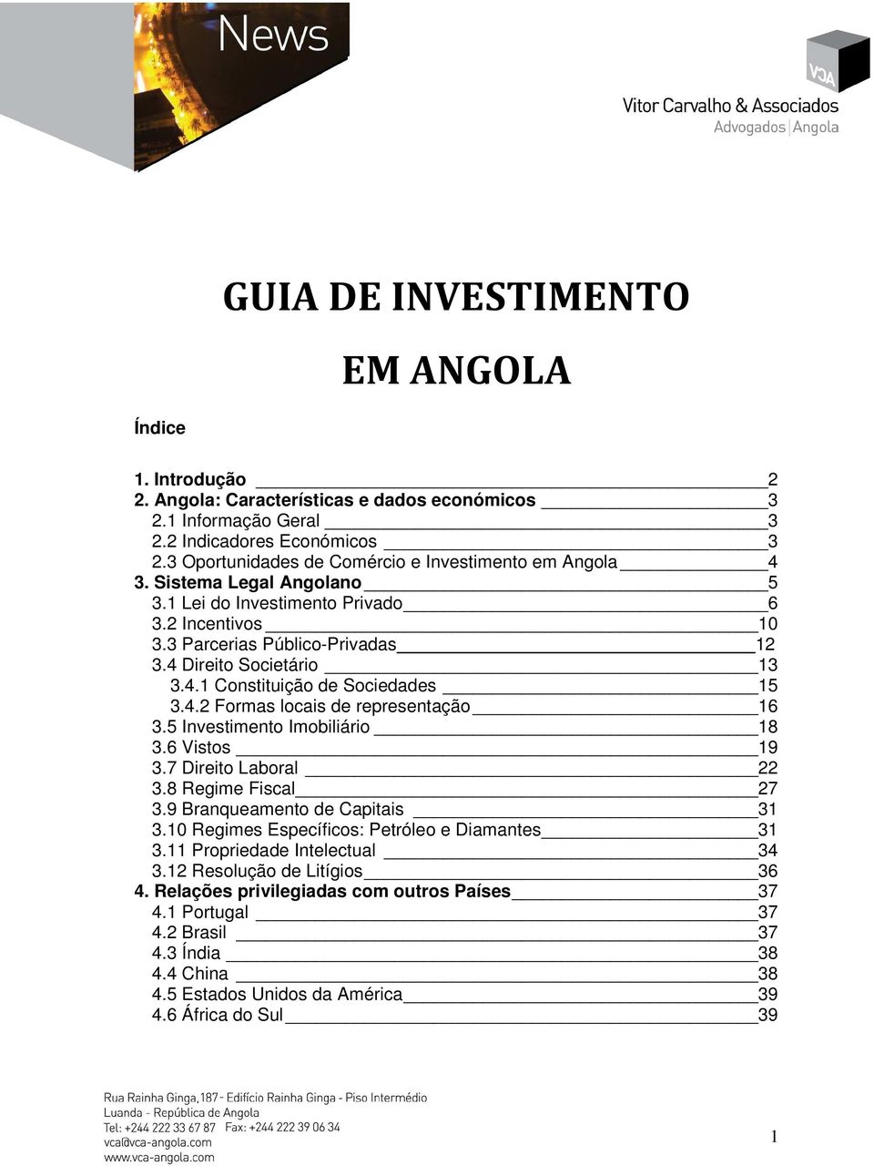 4.2 Formas locais de representação 16 3.5 Investimento Imobiliário 18 3.6 Vistos 19 3.7 Direito Laboral 22 3.8 Regime Fiscal 27 3.9 Branqueamento de Capitais 31 3.