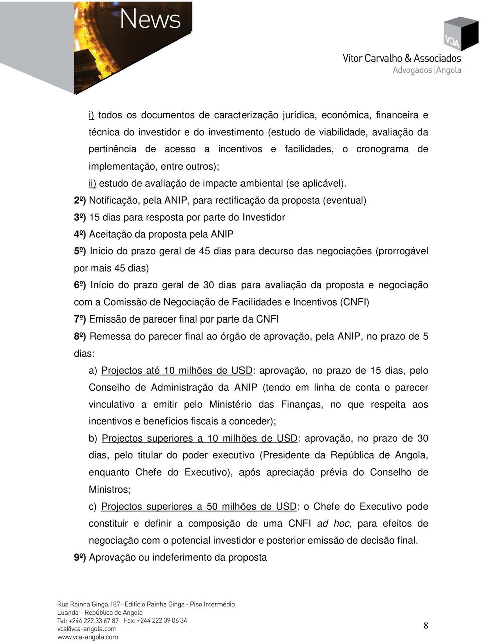 2º) Notificação, pela ANIP, para rectificação da proposta (eventual) 3º) 15 dias para resposta por parte do Investidor 4º) Aceitação da proposta pela ANIP 5º) Início do prazo geral de 45 dias para