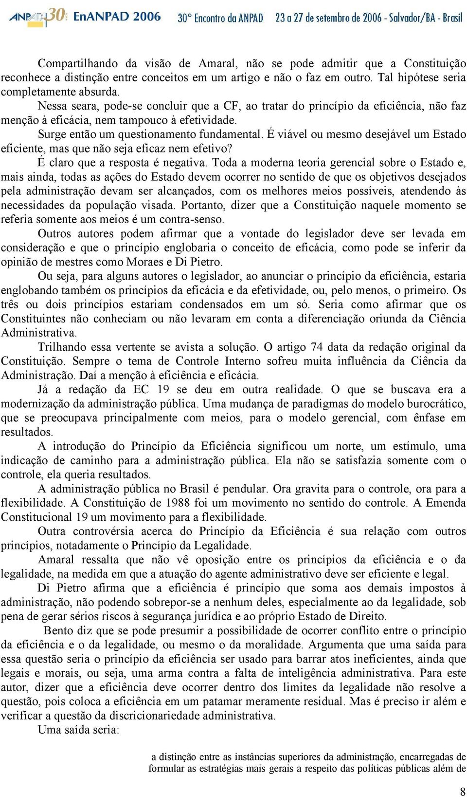 É viável ou mesmo desejável um Estado eficiente, mas que não seja eficaz nem efetivo? É claro que a resposta é negativa.