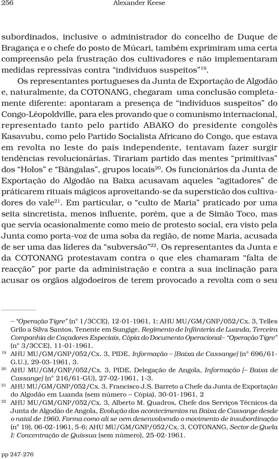 Os representantes portugueses da Junta de Exportação de Algodão e, naturalmente, da COTONANG, chegaram uma conclusão completamente diferente: apontaram a presença de indivíduos suspeitos do