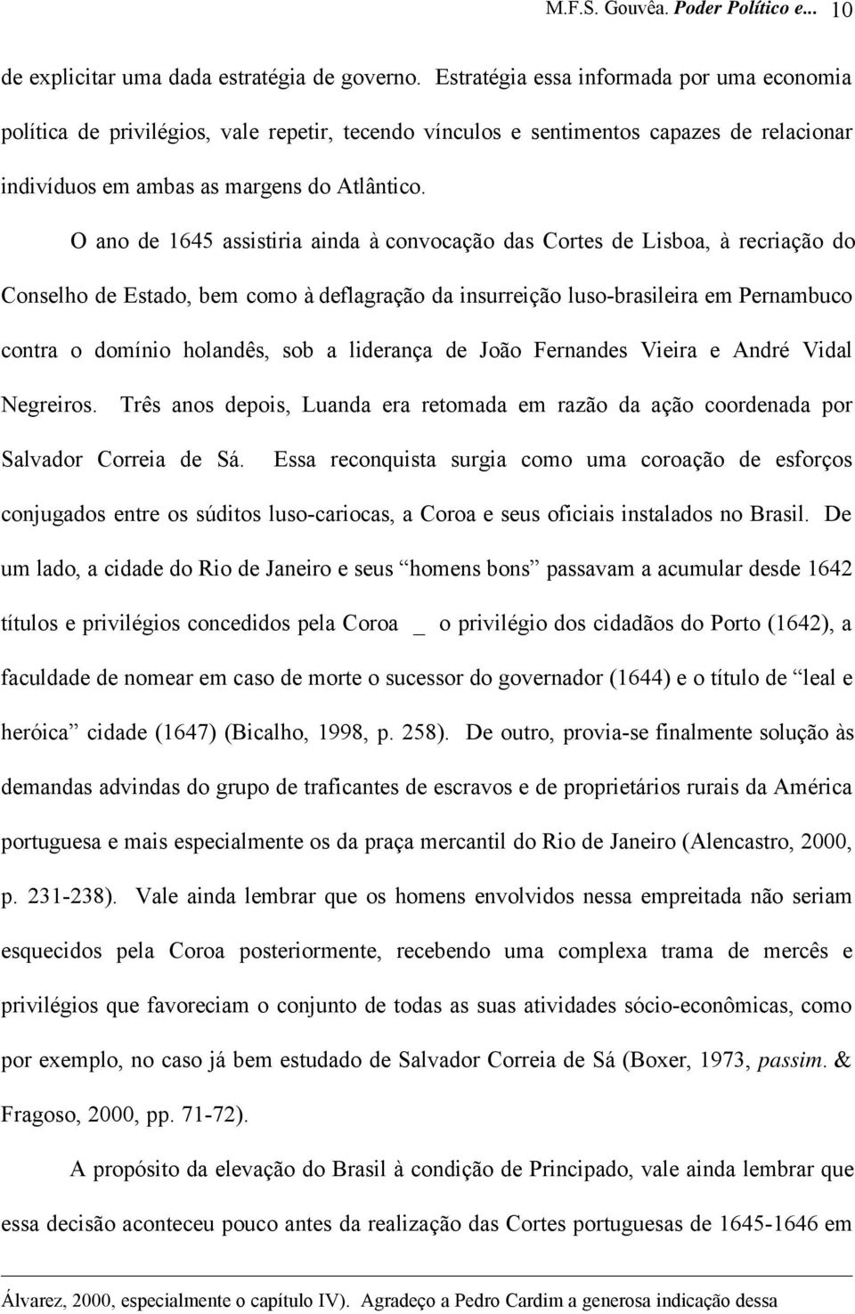 O ano de 1645 assistiria ainda à convocação das Cortes de Lisboa, à recriação do Conselho de Estado, bem como à deflagração da insurreição luso-brasileira em Pernambuco contra o domínio holandês, sob