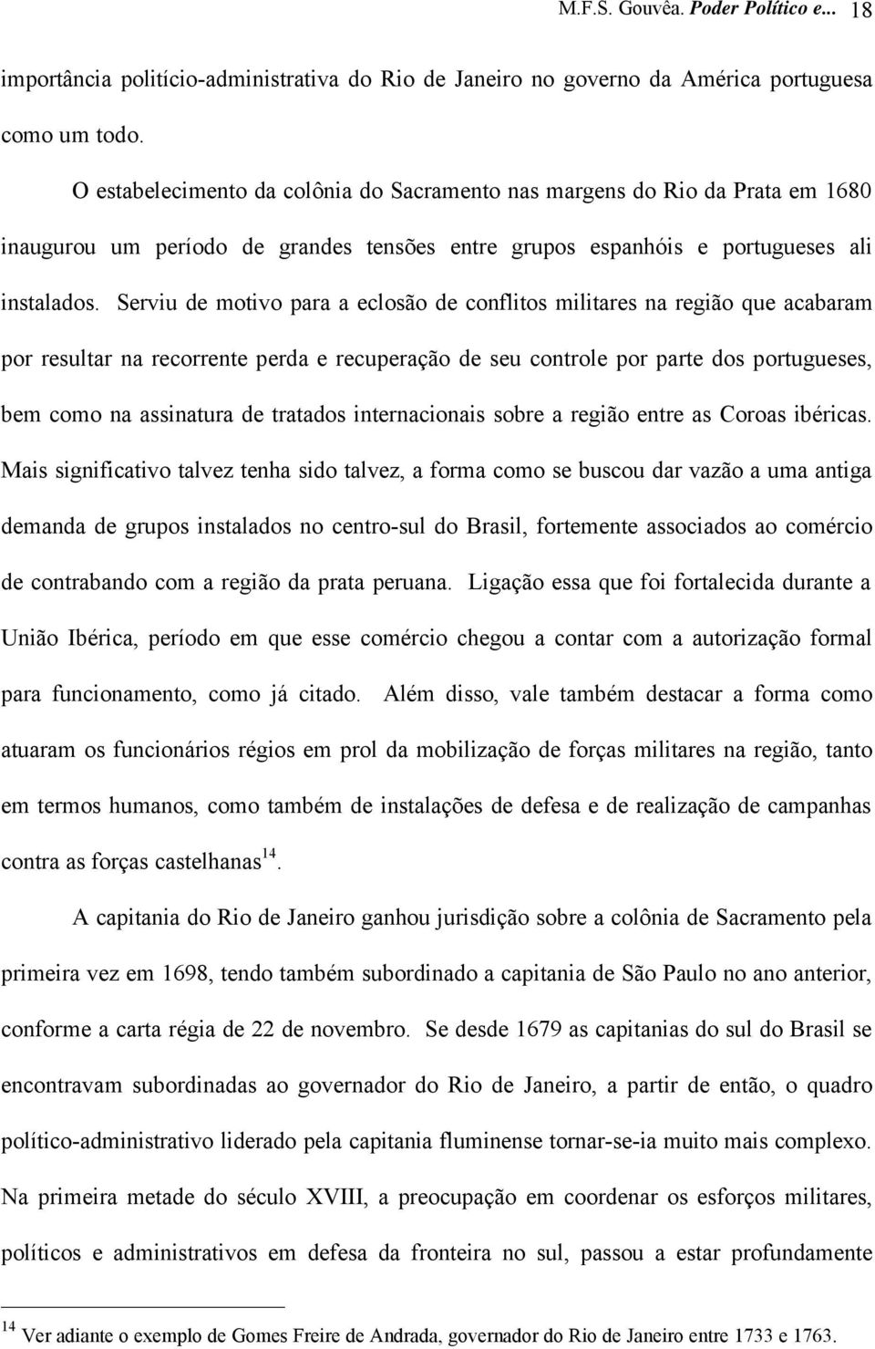 Serviu de motivo para a eclosão de conflitos militares na região que acabaram por resultar na recorrente perda e recuperação de seu controle por parte dos portugueses, bem como na assinatura de