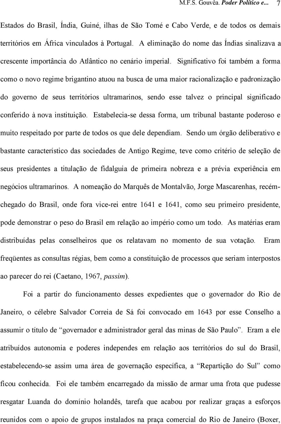 Significativo foi também a forma como o novo regime brigantino atuou na busca de uma maior racionalização e padronização do governo de seus territórios ultramarinos, sendo esse talvez o principal