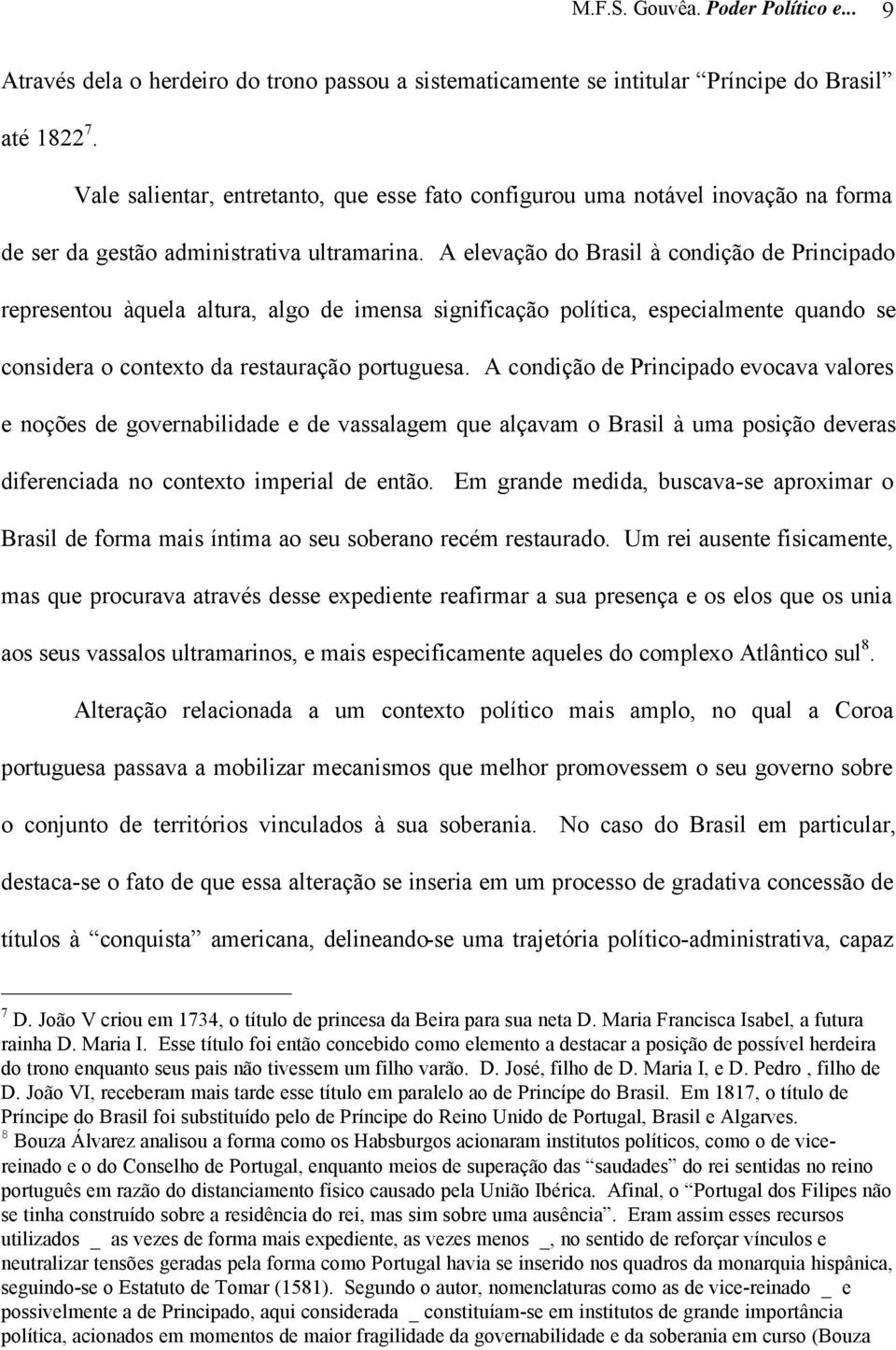 A elevação do Brasil à condição de Principado representou àquela altura, algo de imensa significação política, especialmente quando se considera o contexto da restauração portuguesa.