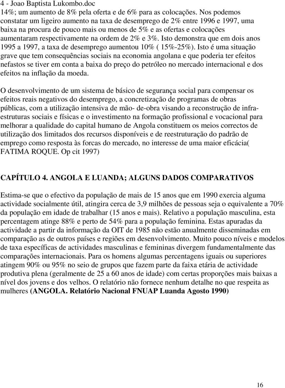 de 2% e 3%. Isto demonstra que em dois anos 1995 a 1997, a taxa de desemprego aumentou 10% ( 15%-25%).