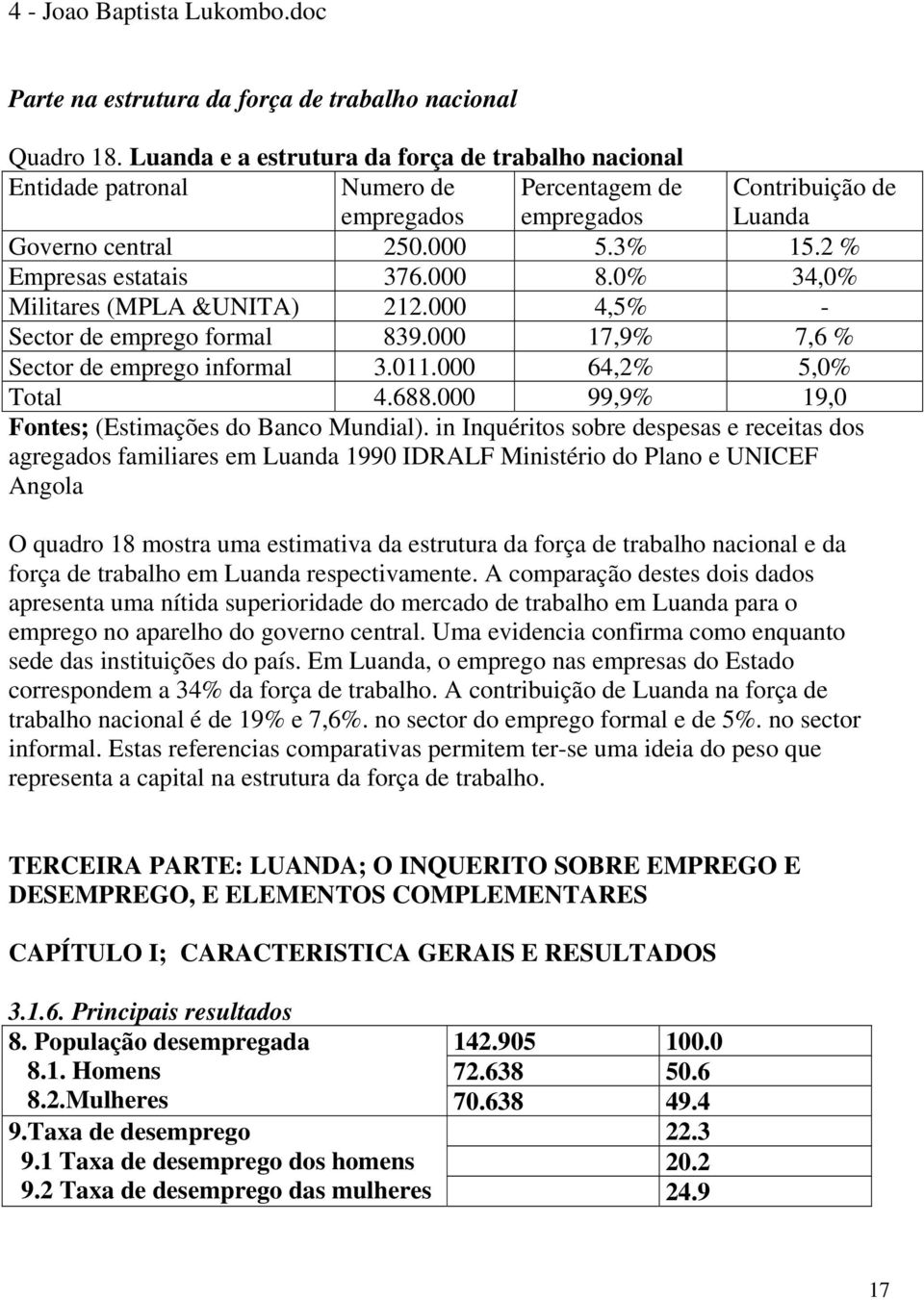 000 8.0% 34,0% Militares (MPLA &UNITA) 212.000 4,5% - Sector de emprego formal 839.000 17,9% 7,6 % Sector de emprego informal 3.011.000 64,2% 5,0% Total 4.688.