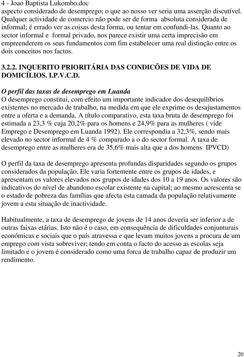 Quanto ao sector informal e formal privado, nos parece existir uma certa imprecisão em empreenderem os seus fundamentos com fim estabelecer uma real distinção entre os dois conceitos nos factos. 3.2.