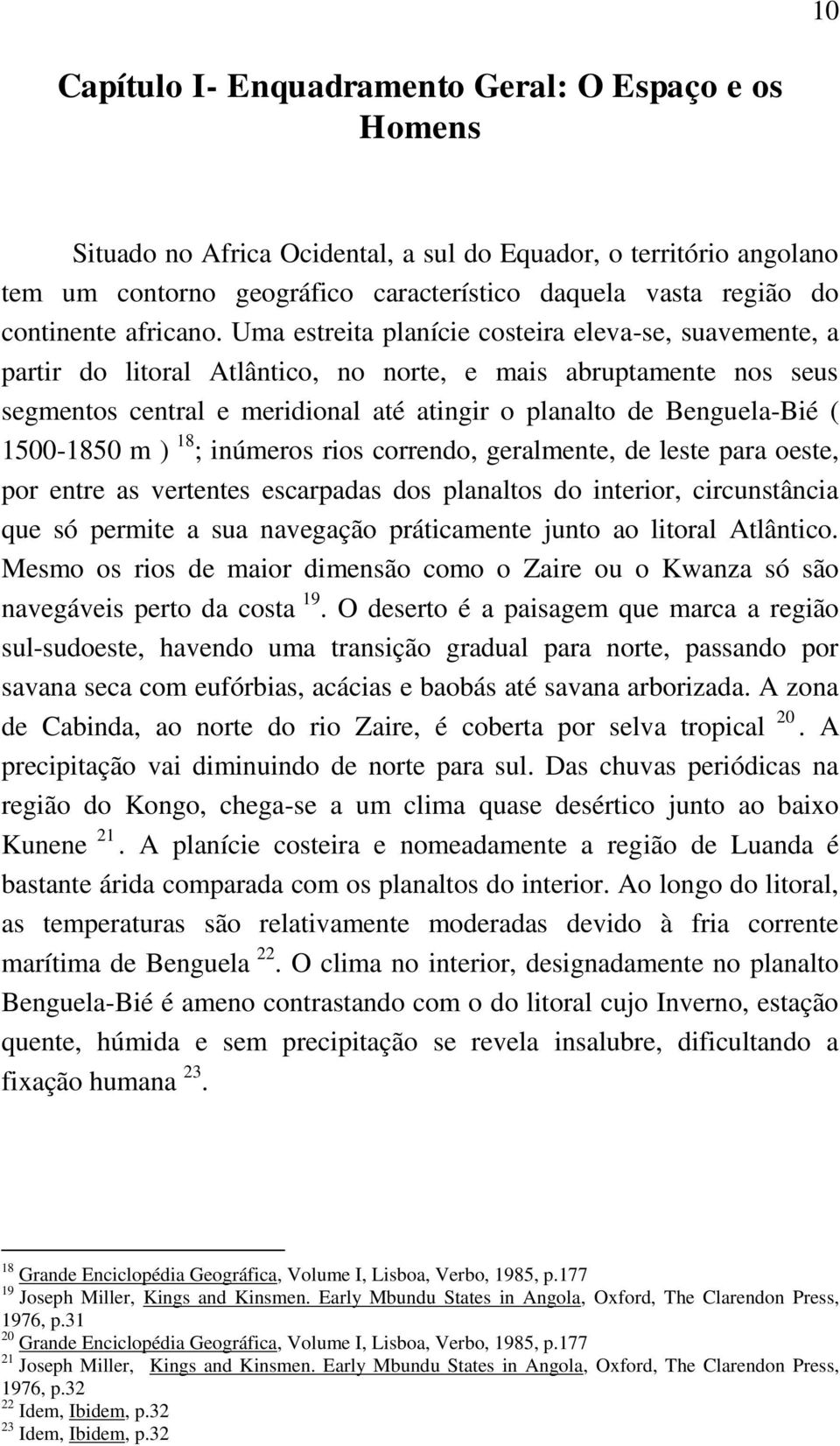 Uma estreita planície costeira eleva-se, suavemente, a partir do litoral Atlântico, no norte, e mais abruptamente nos seus segmentos central e meridional até atingir o planalto de Benguela-Bié (