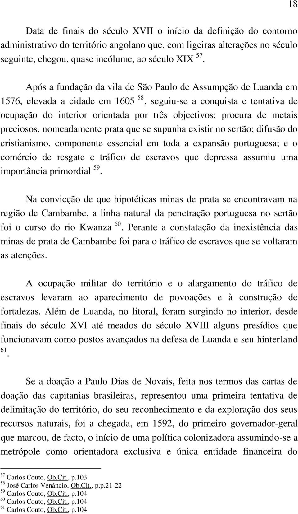 metais preciosos, nomeadamente prata que se supunha existir no sertão; difusão do cristianismo, componente essencial em toda a expansão portuguesa; e o comércio de resgate e tráfico de escravos que