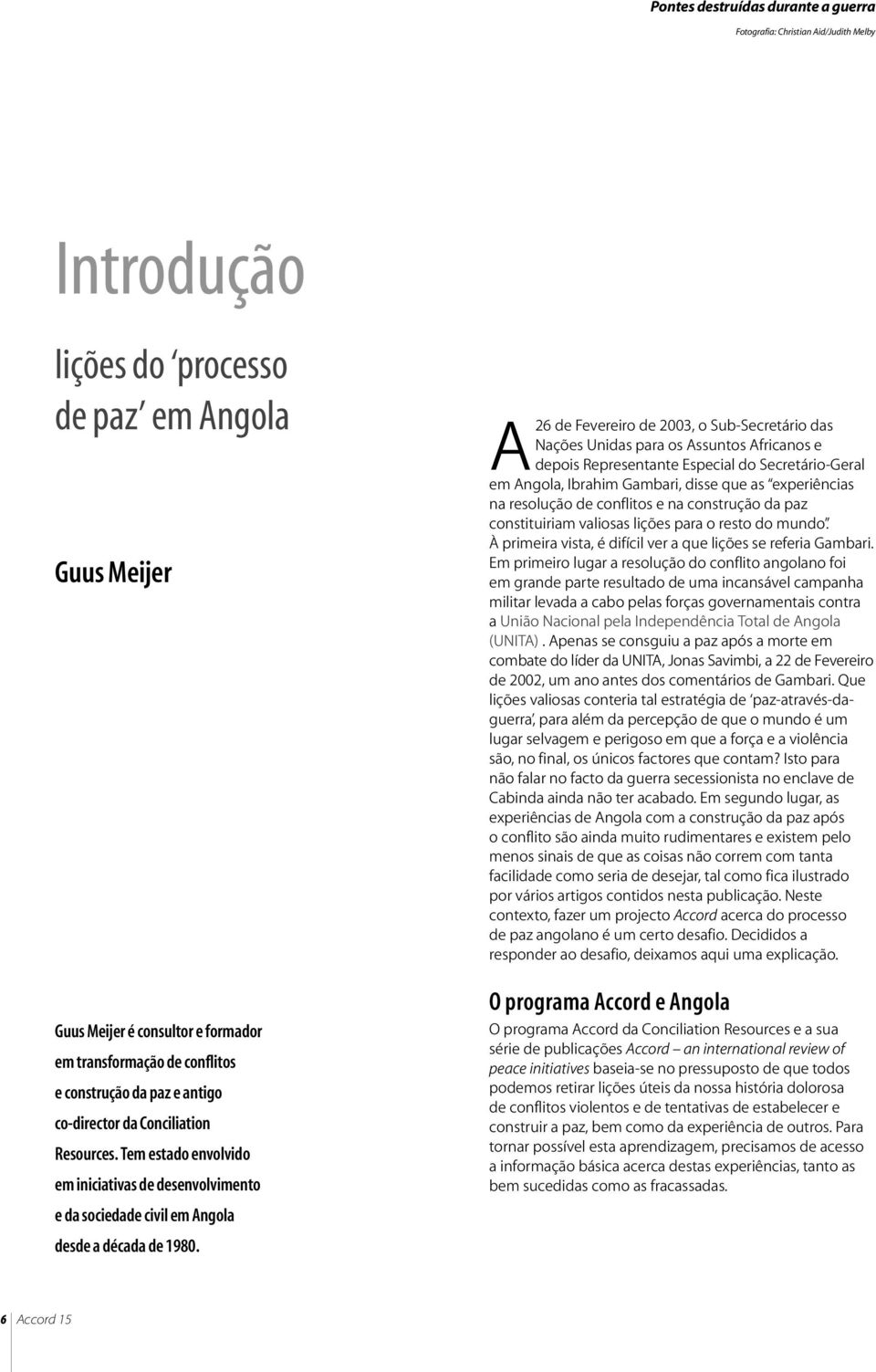 A26 de Fevereiro de 2003, o Sub-Secretário das Nações Unidas para os Assuntos Africanos e depois Representante Especial do Secretário-Geral em Angola, Ibrahim Gambari, disse que as experiências na