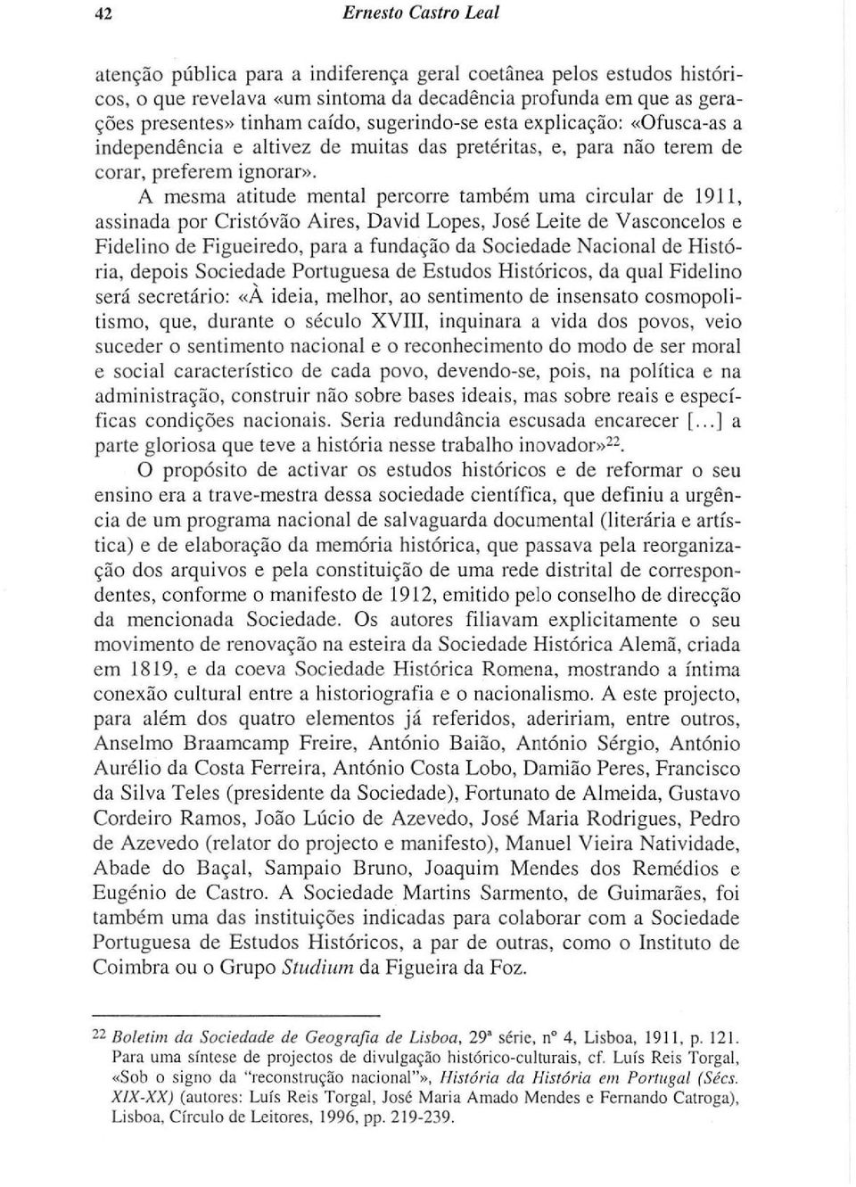 A mesma atitude mental percorre também uma circular de 1911, assinada por Cristóvão Aires, David Lopes, José Leite de Vasconcelos e Fidelino de Figueiredo, para a fundação da Sociedade Nacional de