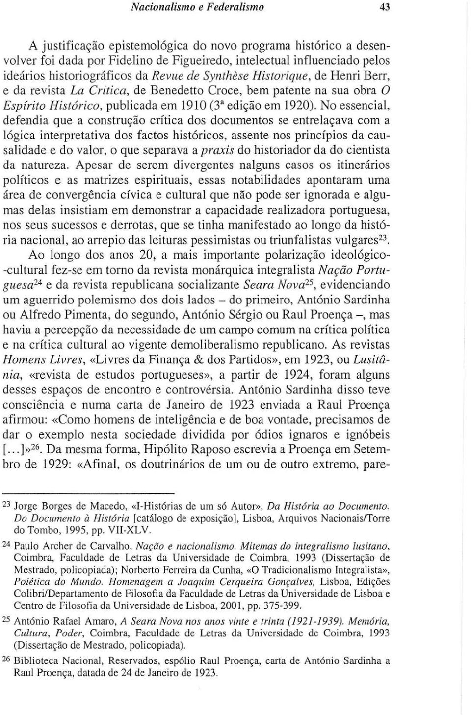 No essencial, defendia que a construção crítica dos documentos se entrelaçava com a lógica interpretativa dos factos históricos, assente nos princípios da causalidade e do valor, o que separava a