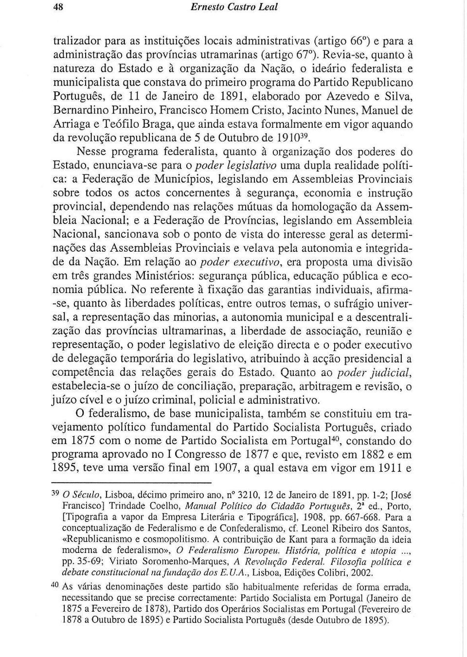 elaborado por Azevedo e Silva, Bernardino Pinheiro, Francisco Homem Cristo, Jacinto Nunes, Manuel de Arriaga e Teófilo Braga, que ainda estava formalmente em vigor aquando da revolução republicana de